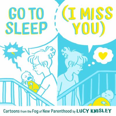 Go to sleep (I miss you) : cartoons from the Fog of New Parenthood  cover image cdn