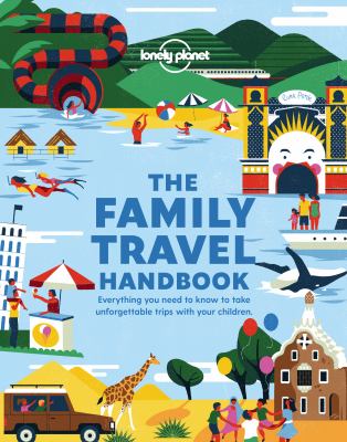 The family travel handbook : everything you need to know to take unforgettable trips with your children cover image