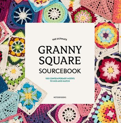 The ultimate granny square sourcebook : 100 contemporary motifs to mix and match cover image