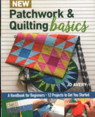 New patchwork & quilting basics : a handbook for beginners : 12 projects to get you started cover image