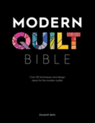 Modern quilt bible : over 100 techniques and design ideas for the modern quilter cover image
