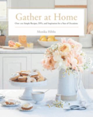Gather at home : over 100 simple recipes, DIYs, and inspiration for a year of occasions cover image
