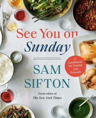 See you on Sunday : a cookbook for family and friends / by Sam Sifton ; photographs by David Malosh ; food stylist: Simon Andrews cover image