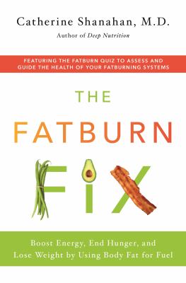 The fatburn fix : boost energy, end hunger, and lose weight by using body fat for fuel cover image