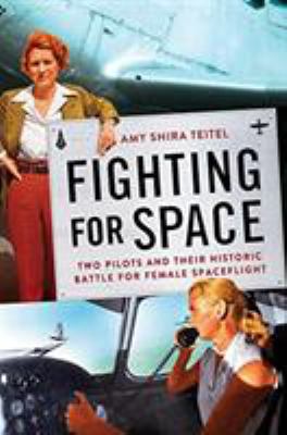 Fighting for space : two pilots and their historic battle for female spaceflight cover image
