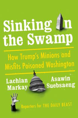 Sinking in the swamp : how Trump's minions and misfits poisoned Washington cover image
