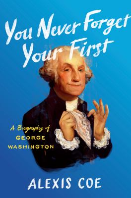 You never forget your first : a biography of George Washington cover image