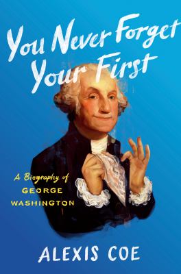 You never forget your first : a biography of George Washington  cover image cdn