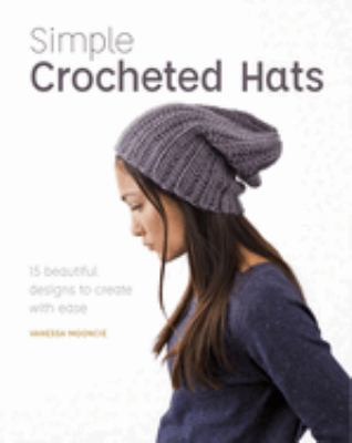 Simple crochet hats : 15 beautiful designs to create with ease cover image