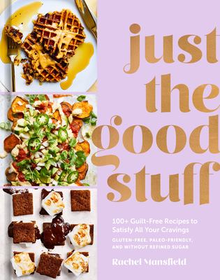 Just the good stuff : 100+ guilt-free recipes to satisfy all of the cravings : gluten-free, paleo-friendly, and without refined sugar cover image