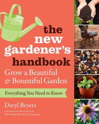 The new gardener's handbook : everything you need to know to grow a beautiful and bountiful garden cover image