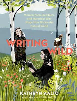 Writing wild : women poets, ramblers, and mavericks who shape how we see the natural world cover image