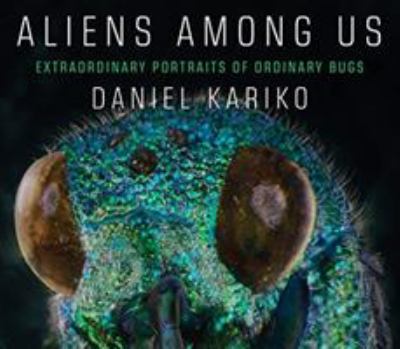 Aliens among us : extraordinary portraits of ordinary bugs cover image