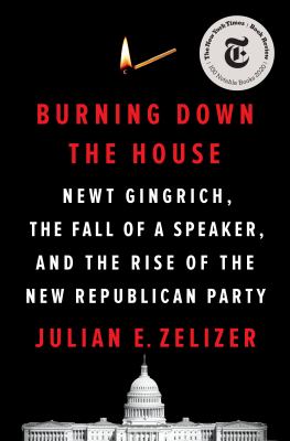 Burning down the house : Newt Gingrich, the fall of a speaker, and the rise of the new Republican Party cover image