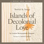 Islands of decolonial love : stories & songs cover image cdn