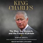 King Charles : the man, the monarch, and the future of Britain cover image cdn