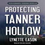 Protecting Tanner Hollow : four romantic suspense novellas cover image cdn