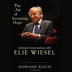 The art of inventing hope : intimate conversations with Elie Wiesel cover image cdn