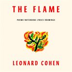 The flame : poems, notebooks, lyrics, drawings cover image cdn
