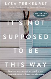 It's not supposed to be this way : finding unexpected strength when disappointments leave you shattered cover image cdn