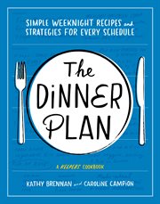 The dinner plan : simple weeknight recipes and strategies for every schedule cover image cdn