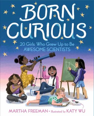 Born curious : 20 girls who grew up to be awesome scientists cover image
