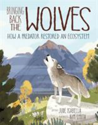 Bringing back the wolves : how a predator restored an ecosystem cover image