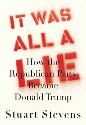 It was all a lie : how the Republican Party became Donald Trump cover image