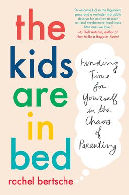 The kids are in bed : finding time for yourself in the chaos of parenting cover image