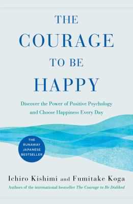 The courage to be happy : the bestselling Japanese phenomenon that gives you the freedom to create the life you desire cover image