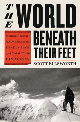The world beneath their feet : mountaineering, madness, and the deadly race to summit the Himalayas cover image