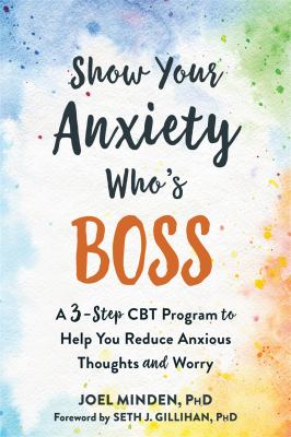 Show your anxiety who's boss : a 3-step CBT program to help you reduce anxious thoughts and worry cover image