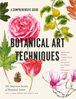 Botanical art techniques : a comprehensive guide to watercolor, graphite, colored pencil, vellum, pen and ink, egg tempera, oils, printmaking, and more cover image