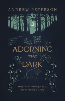 Adorning the dark : thoughts on community, calling, and the mystery of making  cover image cdn