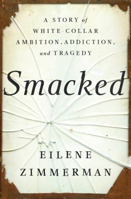 Smacked : a story of white-collar ambition, addiction, and tragedy cover image