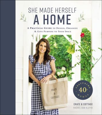 She made herself a home : a practical guide to design, organize, and give purpose to your space : featuring 40+ homes cover image