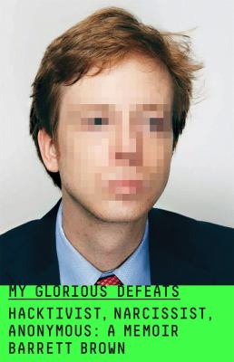 My glorious defeats : hacktivist, narcissist, anonymous: a memoir  cover image cdn