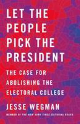 Let the people pick the president : the case for abolishing the Electoral College cover image