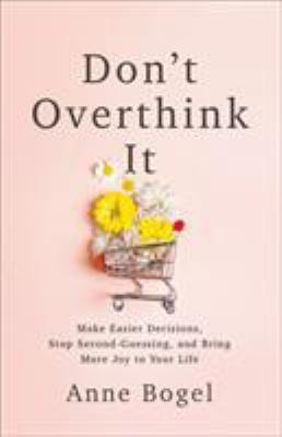 Don't overthink it : make easier decisions, stop second-guessing, and bring more joy to your life  cover image cdn