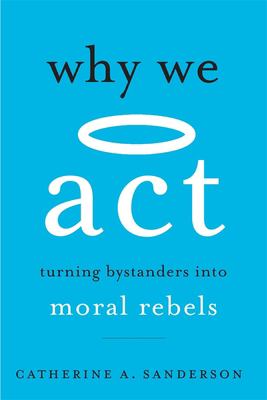 Why we act : turning bystanders into moral rebels cover image