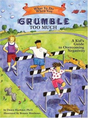 What to do when you grumble too much : a kid's guide to overcoming negativity cover image