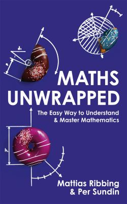 Maths unwrapped : the easy way to understand and master mathematics cover image