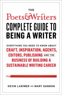 The poets & writers complete guide to being a writer : everything you need to know about craft, inspiration, agents, editors, publishing and the business of building a sustainable writing career  cover image cdn