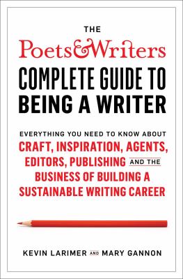 The poets & writers complete guide to being a writer : everything you need to know about craft, inspiration, agents, editors, publishing and the business of building a sustainable writing career cover image