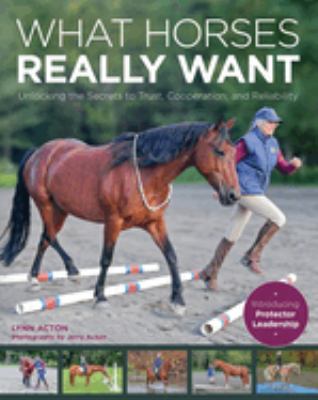 What horses really want : unlocking the secrets to trust, cooperation and reliability cover image