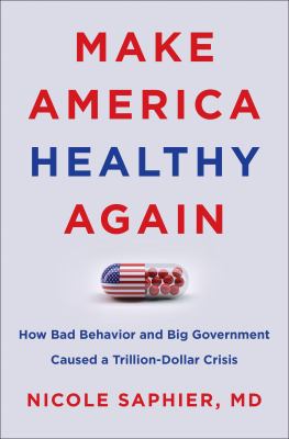 Make America healthy again : how bad behavior and big government caused a trillion-dollar crisis  cover image cdn