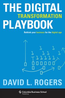 The digital transformation playbook rethink your business for the digital age cover image