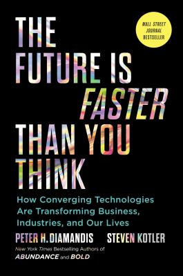 The future is faster than you think : how converging technologies are transforming business, industries, and our lives cover image