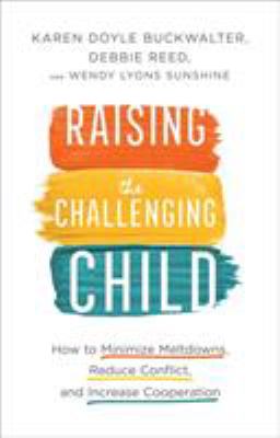 Raising the challenging child : how to minimize meltdowns, reduce conflict, and increase cooperation cover image