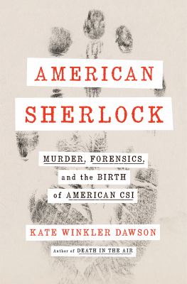 American Sherlock : murder, forensics, and the birth of American CSI cover image
